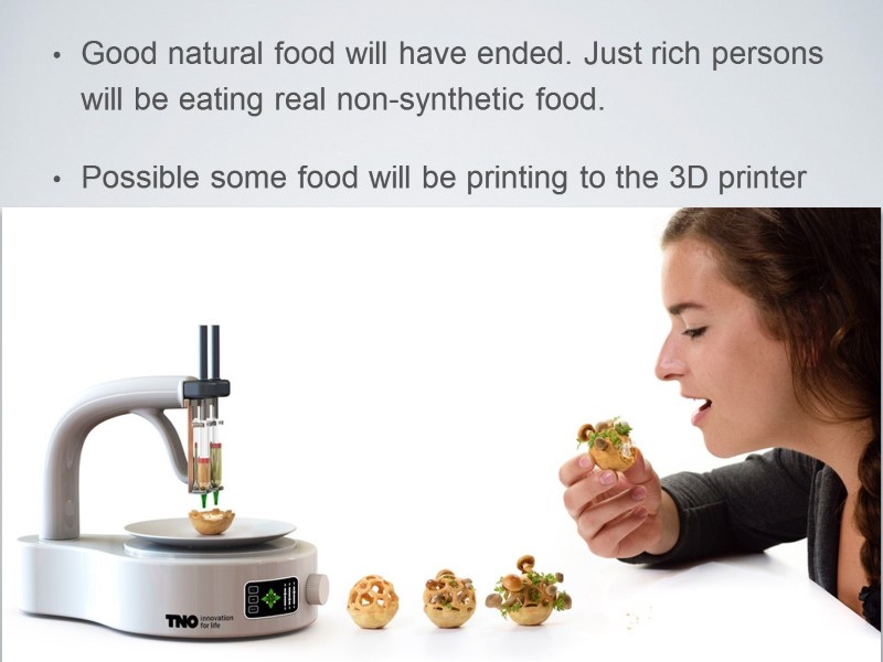 Good natural food will have ended. Just rich persons will be eating real non-synthetic
